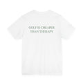 GOLF IS CHEAPER THAN THERAPY TEE