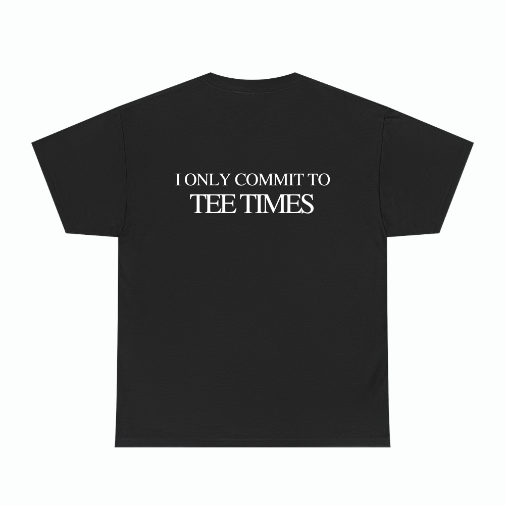 I ONLY COMMIT TO TEE TIMES TEE
